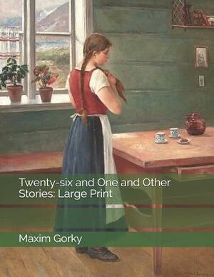 Twenty-six and One and Other Stories: Large Print by Maxim Gorky