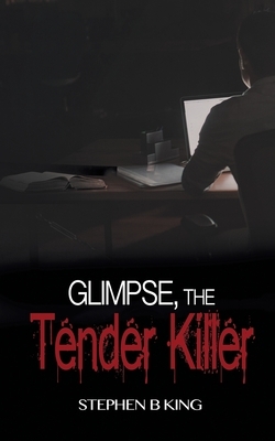 Glimpse, The Tender Killer by Stephen B King