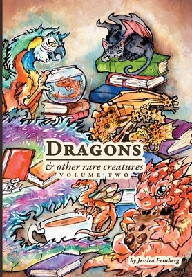 Dragons & Other Rare Creatures Volume 2 by Jessica Feinberg