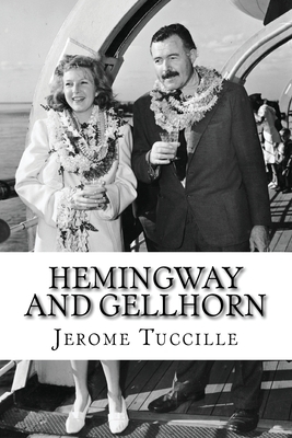 Hemingway and Gellhorn: The Untold Story of Two Writers, Espionage, War, and the Great Depression by Jerome Tuccille