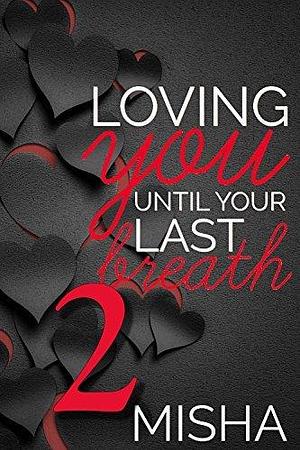 Loving You Until Your Last Breath 2 by Misha, Misha