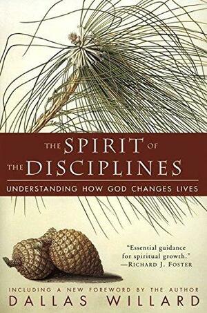 The Spirit of the Disciplines: Understanding How God Changes Lives by Dallas Willard, Dallas Willard