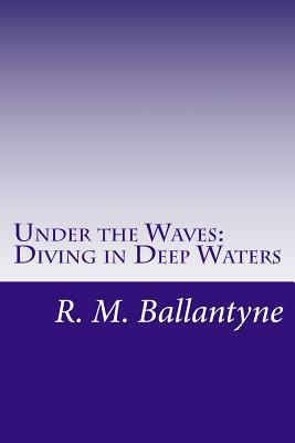 Under the Waves: Diving in Deep Waters by R. M. Ballantyne