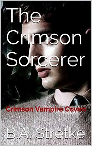 The Crimson Sorcerer by B.A. Stretke