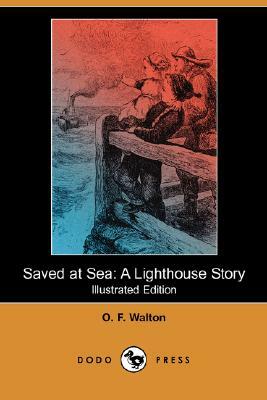 Saved at Sea: A Lighthouse Story (Illustrated Edition) (Dodo Press) by O. F. Walton