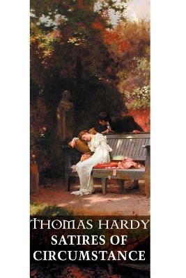 Satires of Circumstance: Lyrics and Reveries With Miscellaneous Pieces by Thomas Hardy