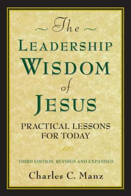 The Leadership Wisdom of Jesus: Practical Lessons for Today by Charles C. Manz