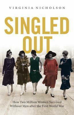 Singled Out: How Two Million Women Survived Without Men After the First World War by Virginia Nicholson