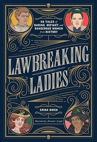Lawbreaking Ladies: 50 Tales of Daring, Defiant, and Dangerous Women from History by Erika Owen