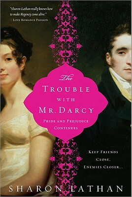 The Trouble with Mr. Darcy: Pride and Prejudice Continues... by Sharon Lathan