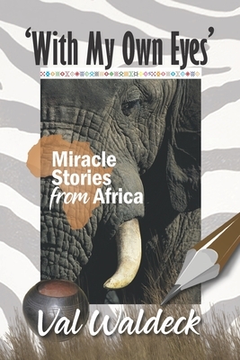 With My Own Eyes: Miracle Stories from Africa by Val Waldeck
