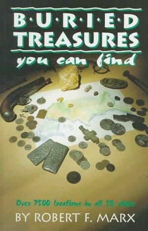 Buried Treasures You Can Find: Over 7500 Locations in All 50 States by Robert F. Marx