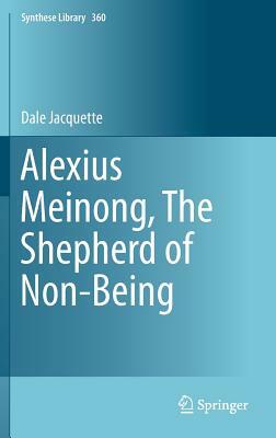 Alexius Meinong, the Shepherd of Non-Being by Dale Jacquette