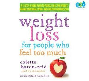 Weight Loss for People Who Feel Too Much: A 4-Step, 8-Week Plan to Finally Lose the Weight, Manage Emotional Eating, and Find Your Fabulous Self by Colette Baron-Reid
