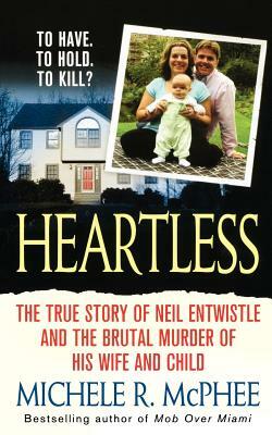 Heartless: The True Story of Neil Entwistle and the Cold Blooded Murder of His Wife and Child by Michele R. McPhee