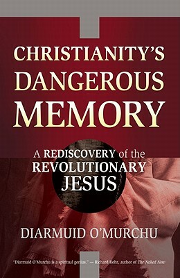 Christianity's Dangerous Memory: A Rediscovery of the Revolutionary Jesus by Diarmuid O'Murchu