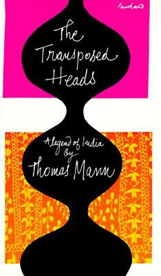 The Transposed Heads: A Legend of India by Thomas Mann
