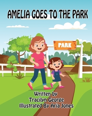Amelia Goes to the Park by Tracilyn George