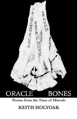 Oracle Bones: Poems from the Time of Misrule by Keith Holyoak