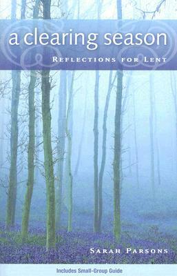 A Clearing Season: Reflections for Lent by Sarah Parsons