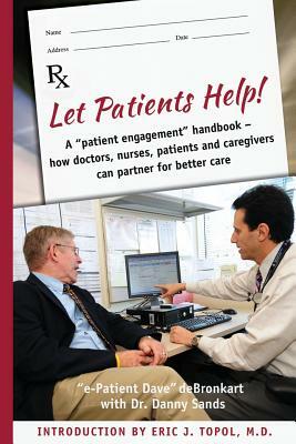 Let Patients Help! by E-Patient Dave Debronkart, Danny Sands