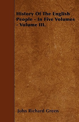 History Of The English People - In Five Volumes - Volume III. by John Richard Green
