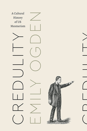 Credulity: A Cultural History of US Mesmerism by Emily Ogden