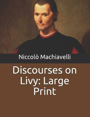 Discourses on Livy: Large Print by Niccolò Machiavelli