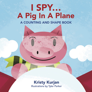 I Spy... a Pig in a Plane: A Counting and Shape Book by Kristy Kurjan