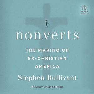 Nonverts: The Making of Ex-Christian America by Stephen Bullivant