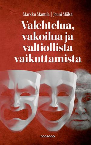 Valehtelua, vakoilua ja valtiollista vaikuttamista by Jouni Mölsä, Markku Mantila