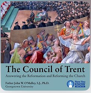 The Council of Trent: Answering the Reformation and Reforming the Church by John W. O'Malley