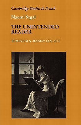 The Unintended Reader: Feminism and Manon Lescaut by Naomi Segal