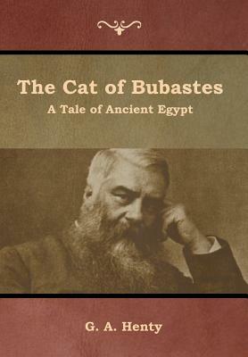 The Cat of Bubastes: A Tale of Ancient Egypt by G.A. Henty