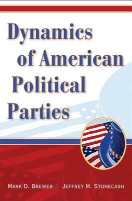 Dynamics of American Political Parties by Mark D. Brewer, Jeffrey M. Stonecash