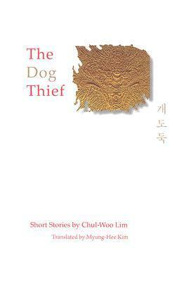 The Dog Thief: Short Stories by Chul-Woo Lim by Lim Chulwoo