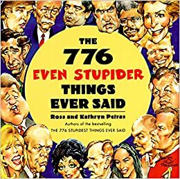 The 776 Even Stupider Things Ever Said by Ross Petras