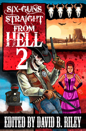 Six Guns Straight From Hell 2 by Joel Jenkins, Kit Volker, Kenneth W. Cain, Vivian Caethe, David B. Riley, Sam Knight, Dakota Brown, J.A. Campbell, Jason Andrew, David Boop