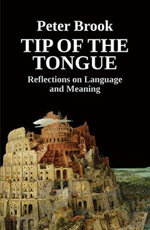 Tip of the Tongue: Reflections on Language and Meaning by Peter Brook