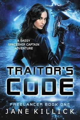 Traitor's Code: A Sassy Spaceship Captain Adventure by Jane Killick