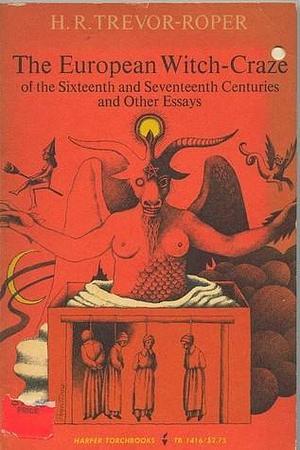 The European Witch-Craze of the Sixteenth and Seventeenth Centuries and Other Essays by Hugh Trevor-Roper, Hugh Trevor-Roper