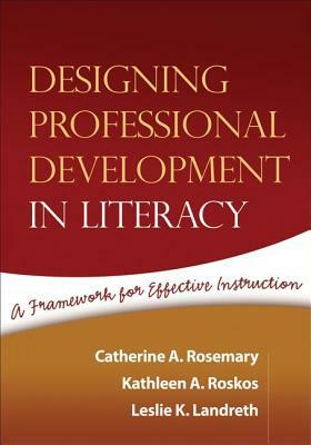 Designing Professional Development in Literacy: A Framework for Effective Instruction by Leslie K. Landreth, Kathleen A. Roskos, Catherine A. Rosemary