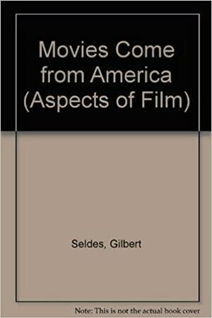 The Movies Come From America by Gilbert Seldes