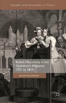 British Masculinity in the 'gentleman's Magazine', 1731 to 1815 by Gillian Williamson