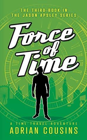 Force of Time: A Time Travel Adventure by Adrian Cousins