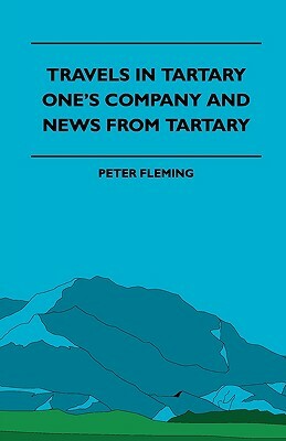 Travels in Tartary - One's Company and News from Tartary by Herbert Myrick, Peter Fleming