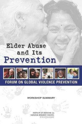Elder Abuse and Its Prevention: Workshop Summary by Institute of Medicine, Board on Global Health, National Research Council