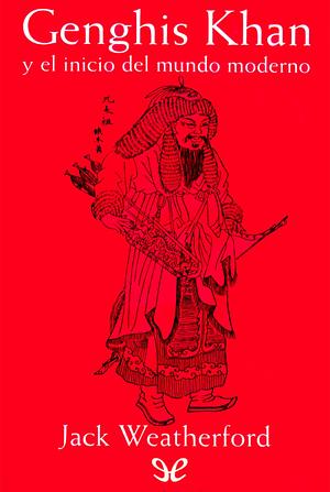 Genghis Khan y el inicio del mundo moderno by Jack Weatherford