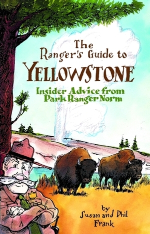 The Ranger's Guide to Yellowstone: Insider advice from Ranger Norm by Susan Frank, Phil Frank