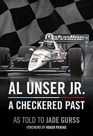 Al Unser Jr: A Checkered Past by Roger Penske, Al Unser Jr., Jade Gurss